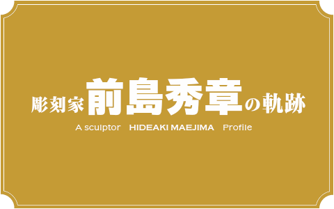 彫刻家 前島秀章の軌跡